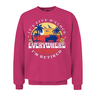 It's Five O'clock Everywhere I'm Retired Unisex Sweatshirt - Heliconia