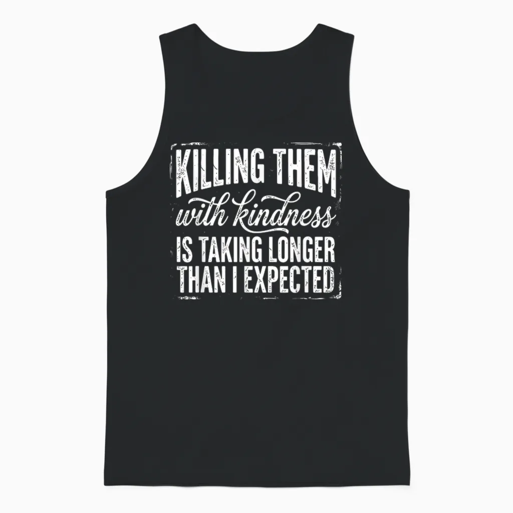 Killing Them with Kindness Is Taking Longer Than I Expected Unisex Tank Top in Black