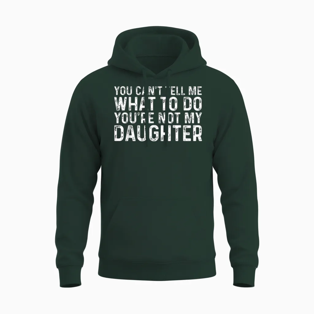 You Can't Tell Me What to Do You're Not My Daughter Unisex Hoodie in Forest