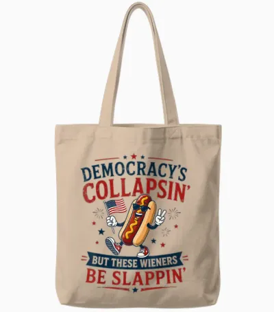 Democracy's Collapsing but These Wieners Be Slappin' Tote Bags - Natural
