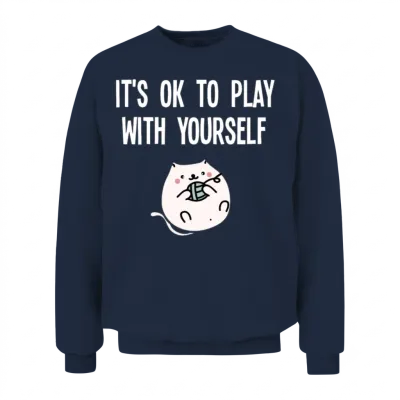 It's Ok to Play with Yourself Unisex Sweatshirt - Navy