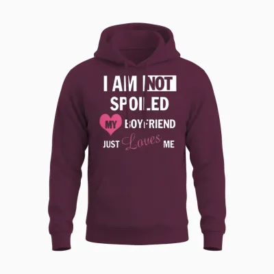 I Am Not Spoiled My Boyfriend Just Loves Me Unisex Hoodie - Maroon