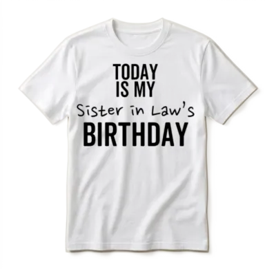 Today Is My Sister in Law's Birthday Unisex T-Shirt - White