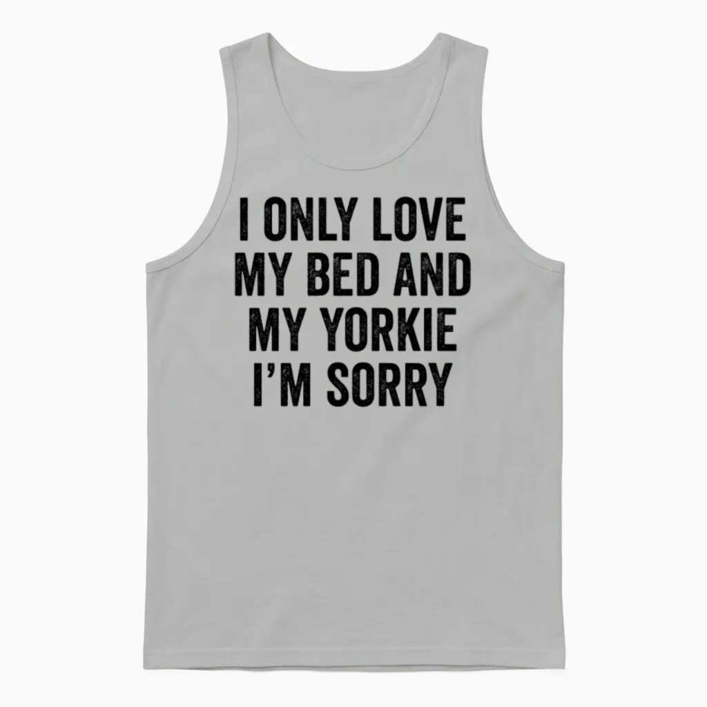 I Only Love My Bed and My Yorkshire Terrier Unisex Tank Top in Ash