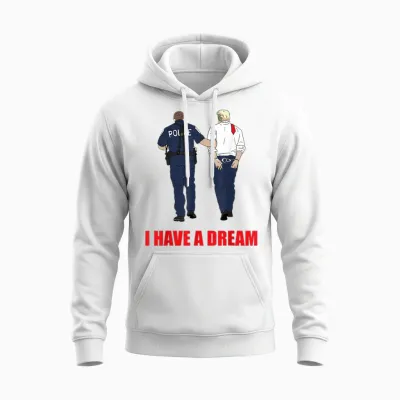 Anti Trump I Have a Dream Police Arrest Trump Political Unisex Hoodie - White