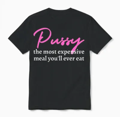 Pussy: the Most Expensive Meal You'll Ever Eat Unisex T-Shirt - Black