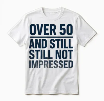 Funny Over 50 Not Impressed Sarcastic Quote Unisex T-Shirt - White
