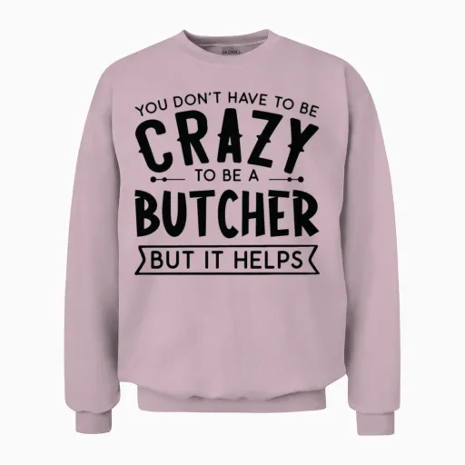 You Don't Have to Be a Crazy Butcher Unisex Sweatshirt in Light Pink