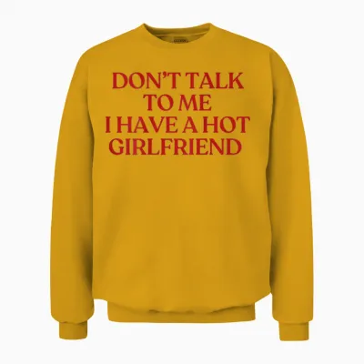 Don't Talk to Me I Have a Hot Girlfriend Shirt Trendy Back Unisex Sweatshirt - Gold