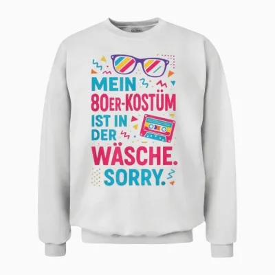 Mein 80er-Kostüm Ist in Der Wäsche. Sorry. Unisex Sweatshirt - White