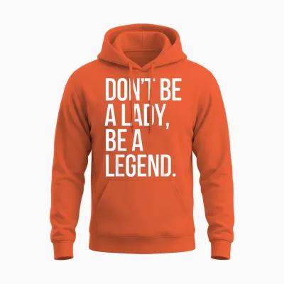 Don't Be a Lady Be a Legend Women's Mother's Day Legend Unisex Hoodie - Orange