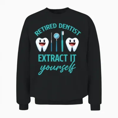 Retired Dentist Extract It Yourself Orthodontist Unisex Sweatshirt - Black