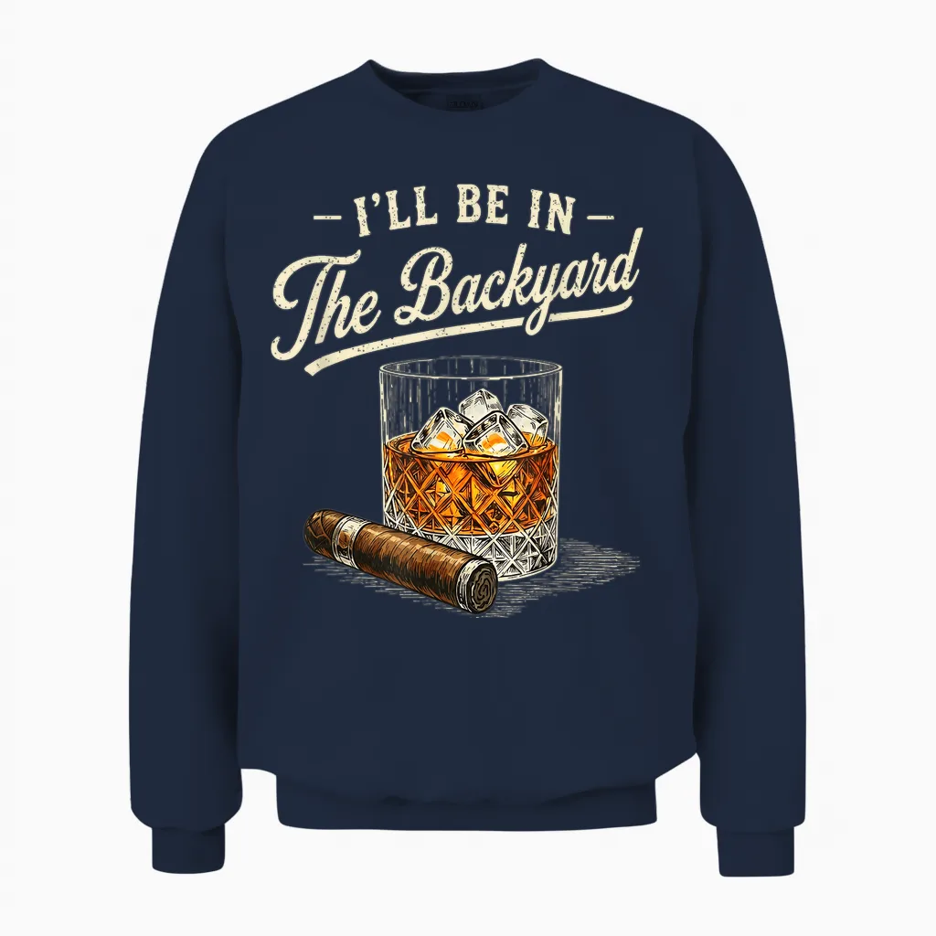 I'll Be in the Backyard Funny Cigar and Bourbon Lovers Unisex Sweatshirt in Navy