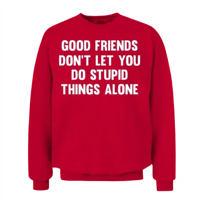 Good Friends Don't Let...| Funny Friends | Sarcasm Unisex Sweatshirt - Red