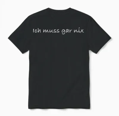 T-Shirt with German Text "ich Muss Gar Nix" [german Language], Black Unisex T-Shirt - Black