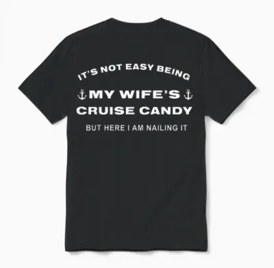 Its Not Easy Being My Wife's Cruise Candy but Here I Am Unisex T-Shirt - Black
