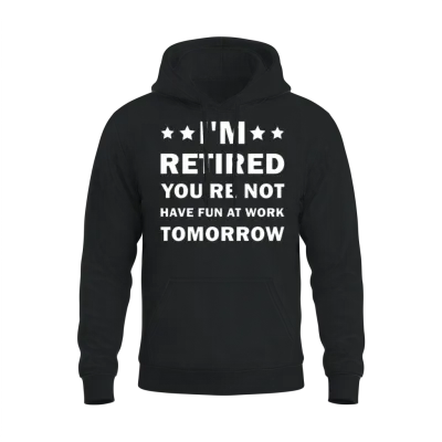 I'm Retired You're Not Have Fun at Work Tomorrow Unisex Hoodie - Black