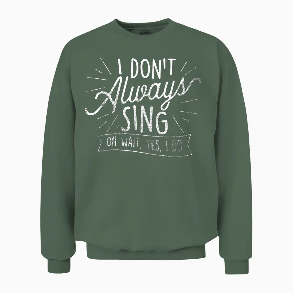 I Don't Always Sing Oh Wait Yes I Do - Actor Actress Musical Unisex Sweatshirt in Military Green