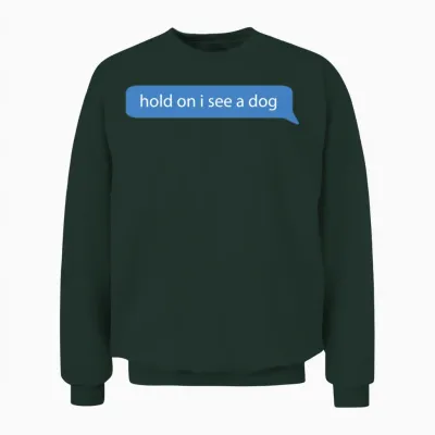 Hold on I See a Dog - Dogs Lovers Unisex Sweatshirt - Forest