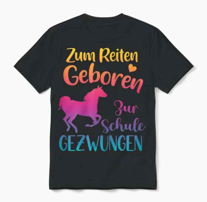 T-Shirt with German Text "zum Reiten Geboren Zur Schule Gezwungen - Pferde" [, Black Unisex T-Shirt in Black
