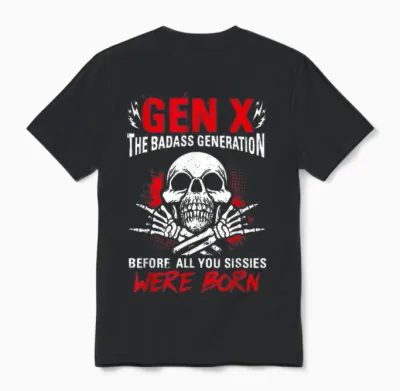 Gen X the Badass Generation Before All You Sissies Were Born T-Shirt, Black, S Unisex T-Shirt - Black