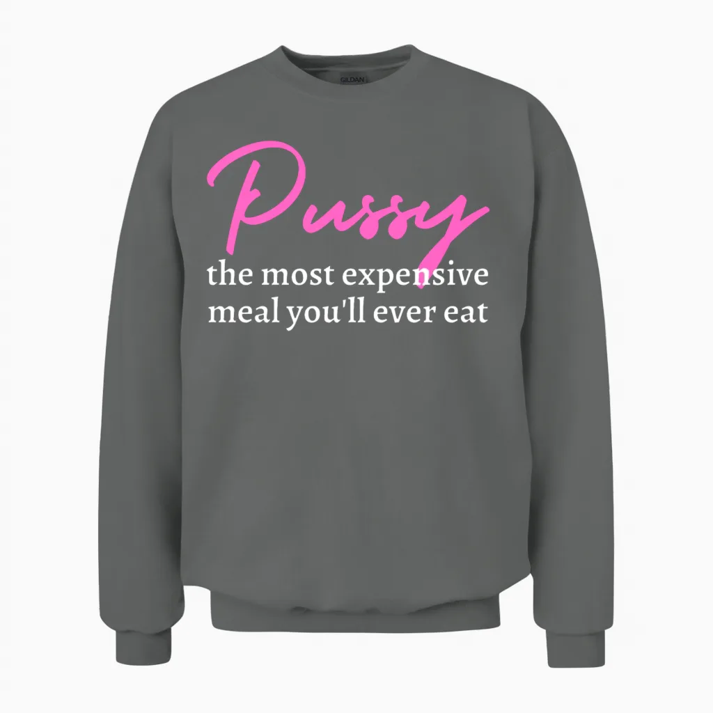Pussy: the Most Expensive Meal You'll Ever Eat Unisex Sweatshirt in Graphite Heather
