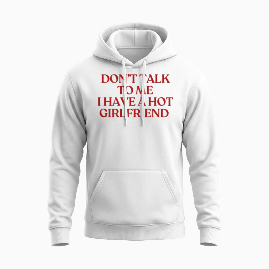 Don't Talk to Me I Have a Hot Girlfriend Shirt Trendy Back Unisex Hoodie in White