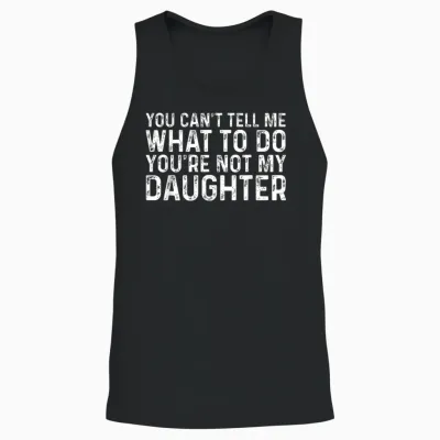 You Can't Tell Me What to Do You're Not My Daughter Unisex Tank Top - Black