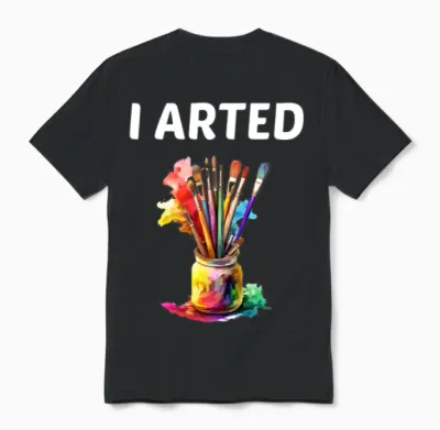 I Arted - Funny Artist Unisex T-Shirt - Black