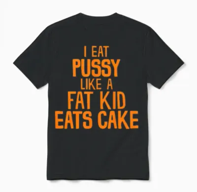 I Eat Pussy Like a Fat Kid Eats Cake Unisex T-Shirt - Black