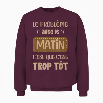 The Morning Problem It's Too Early Wake Up Morning Humor Unisex Sweatshirt - Maroon