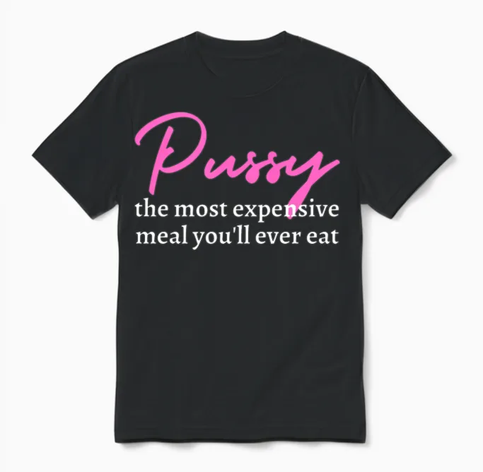 Pussy: the Most Expensive Meal You'll Ever Eat Unisex T-Shirt in Black