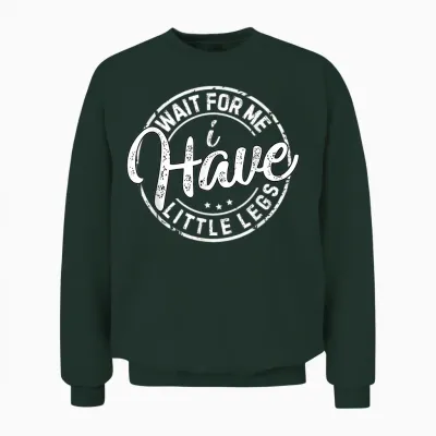 Wait for Me I Have Little Legs Funny Sarcasm Short Height Unisex Sweatshirt - Forest