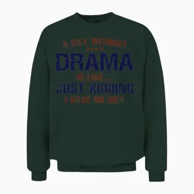 A Day Without Drama Funny Unisex Sweatshirt - Forest