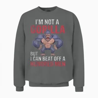 I'm Not a Gorilla but I Can Beat off Hundred Men Adult Humor Unisex Sweatshirt - Graphite Heather