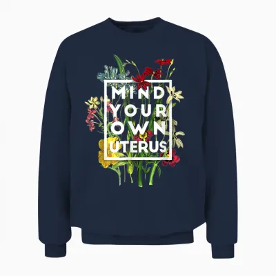 My Body Choice Mind Your Own Uterus Shirt Floral My Uterus Unisex Sweatshirt - Navy