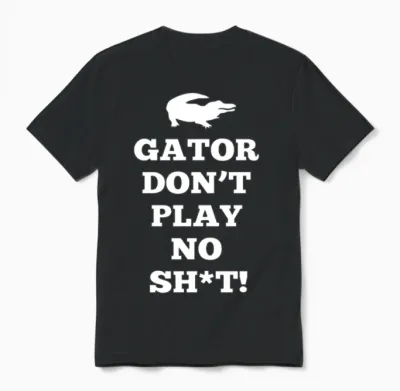 Gator Don't Play No Shit! Unisex T-Shirt - Black