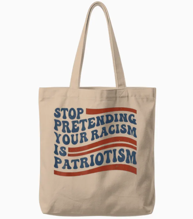 Stop Pretending Your Racism Is Patriotism 4th July Us Tote Bags in Natural