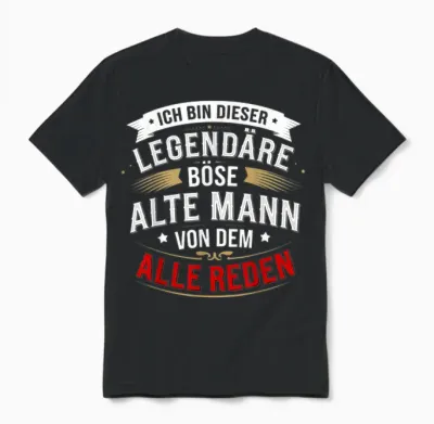 T-Shirt with German Text "ich Bin Dieser Legendäre Böse Alte Mann Von Dem Alle Reden" [, Black Unisex T-Shirt - Black