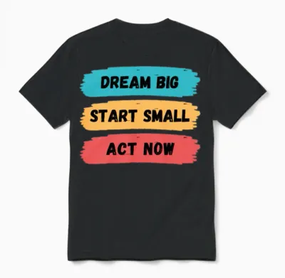Dream Big, Start Small, and Act Now Unisex T-Shirt - Black