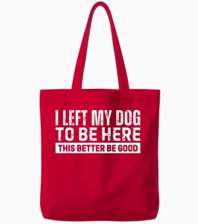 I Left My Dog to Be Here This Better Be Good Tote Bags - Red
