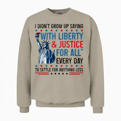 Retro I Didn't Grow Up Saying with Liberty & Justice for All Unisex Sweatshirt - Sand