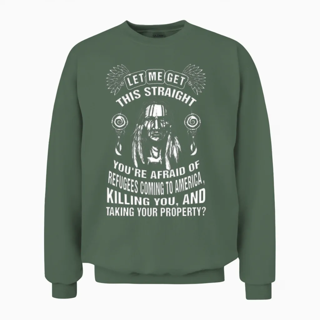 Native American - You're Afraid of Refugees Coming Unisex Sweatshirt in Military Green
