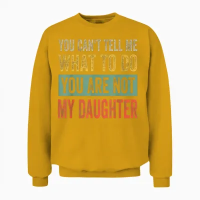You Can't Tell Me What to Do You Are Not My Daughter T-Shirt, Black Unisex Sweatshirt - Gold