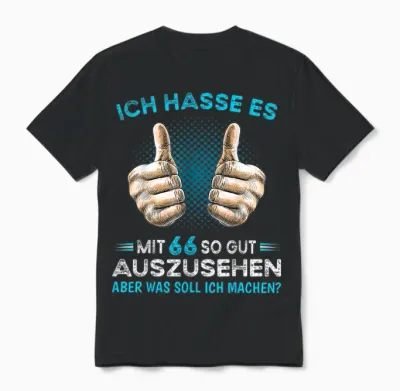 Ich Hasse Es Mit 66 So Gut Auszusehen Was Soll Ich Machen? Unisex T-Shirt - Black
