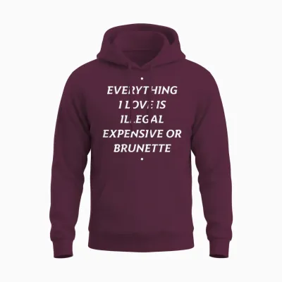 Everything I Love Is ... Brunette X Only Love Date Fans Unisex Hoodie - Maroon