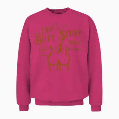 I Do Butt Stuff with Your Mom Unisex Sweatshirt - Heliconia