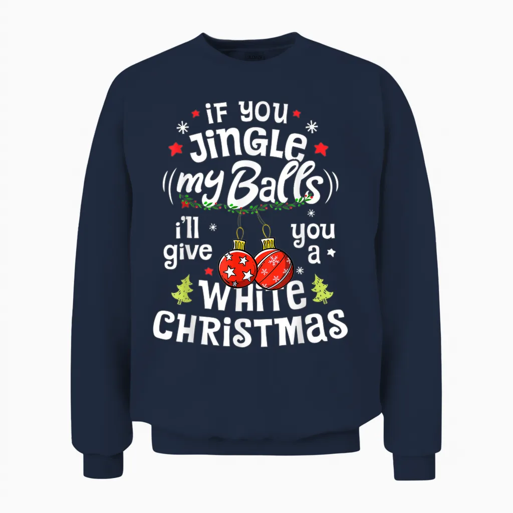 If You Jingle My Balls I'll Give You a White Christmas Funny Unisex Sweatshirt in Navy