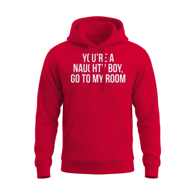 You're a Naughty Boy, Go to My Room Funny Unisex Hoodie - Red
