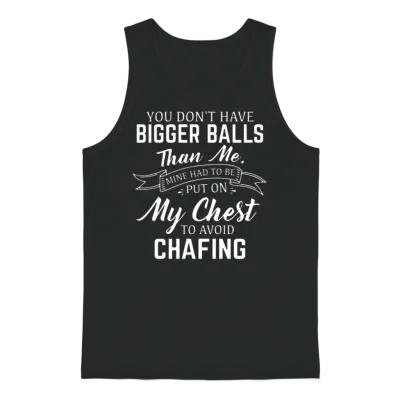 You Dont Have Bigger Balls Than Me Mine Had to Be Unisex Tank Top - Black